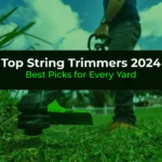 Top String Trimmers 2024: Best Picks for Every Yard